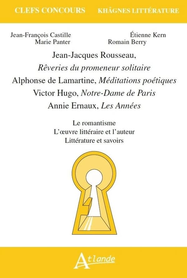 Jean-Jacques Rousseau, "Rêveries du promeneur solitaire", Alphonse de Lamartine, "Méditations poétiques", Victor Hugo, "Notre-Dame de Paris", Annie Ernaux, "Les années" : le romantisme, l'oeuvre littéraire et l'auteur, littérature et savoirs