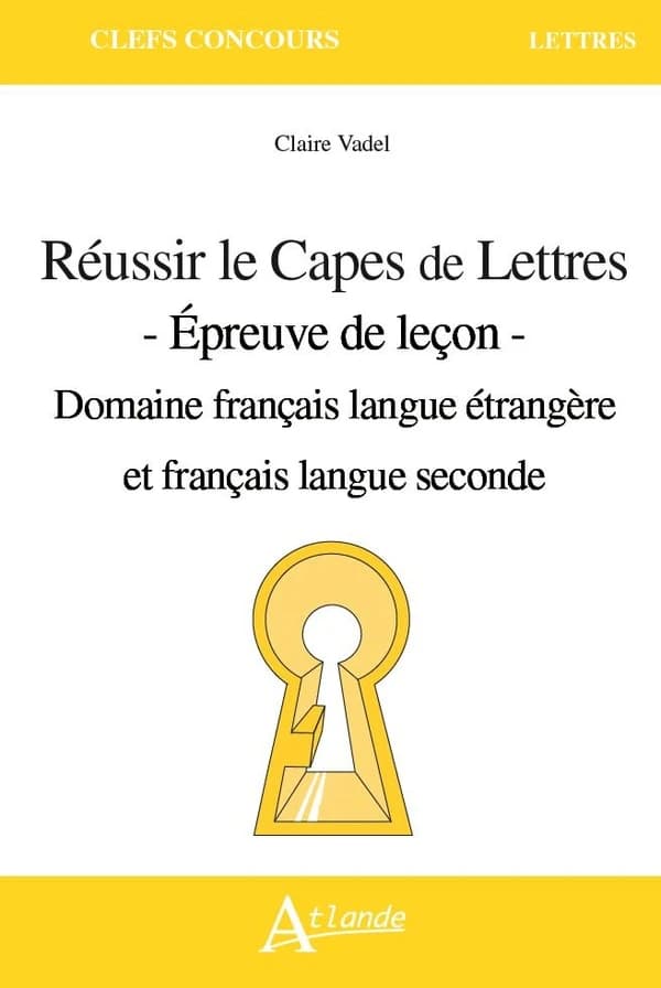 Réussir le CAPES de lettres : épreuve de leçon : domaine français langue étrangère et seconde (Nouvelle éd.) Claire Vadel