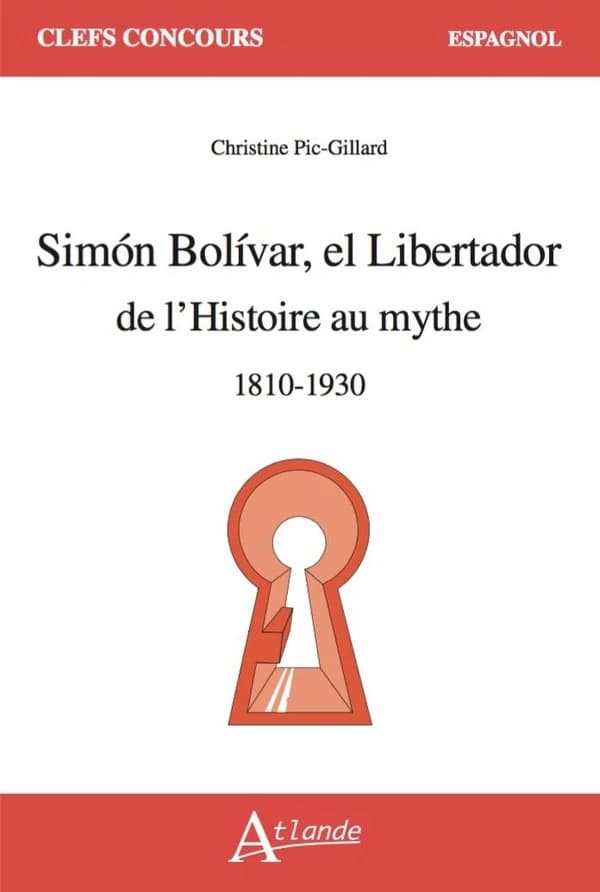 Simón Bolívar, el Libertador : de l'histoire au mythe, 1810-1930