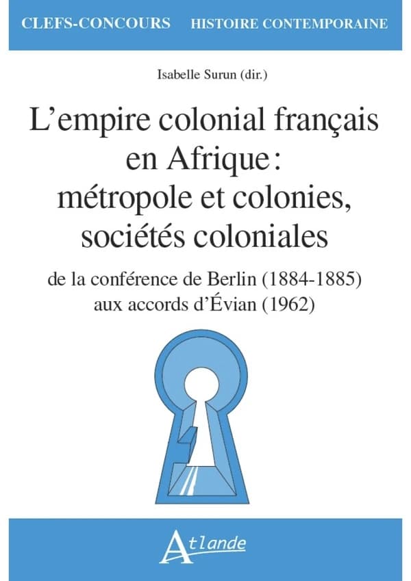 L'empire colonial français en Afrique : métropole et colonies, sociétés coloniales, de la conférence de Berlin, 1884-1885, aux accords d'Évian, 1962