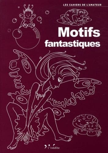 Motifs fantastiques : les cahiers de l'amateur : modèles originaux et adaptables : [Album à colorier]