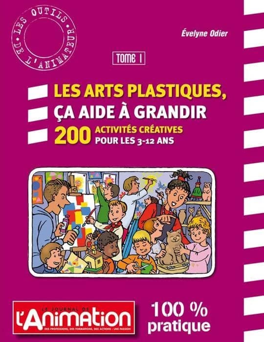 Les arts plastiques, ça aide à grandir : 200 activités créatives pour les 3-12 ans. Tome 1