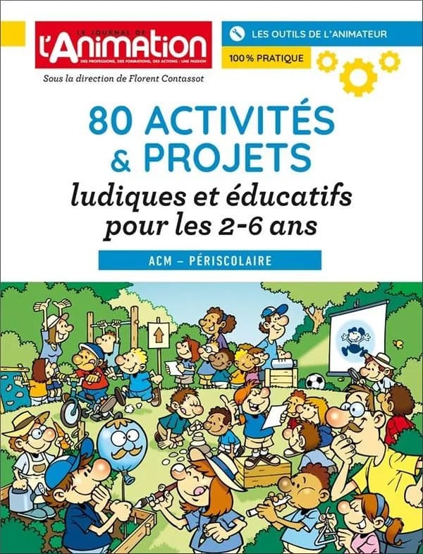80 activités & projets ludiques et éducatifs pour les 2-6 ans : ACM-périscolaire : les outils de l'animateur, 100 % pratique