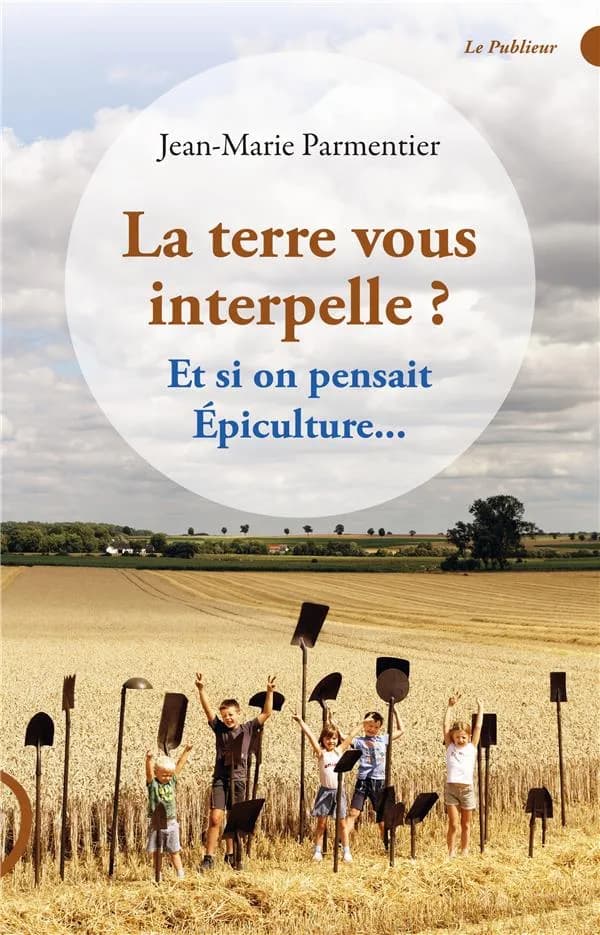 La terre vous interpelle ? : et si on pensait épiculture