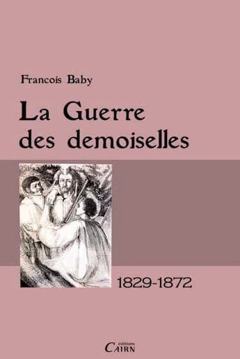 La guerre des Demoiselles en Ariège, 1829-1872 ([Reproduction en fac-similé]) François Baby ; préface de René Nelli