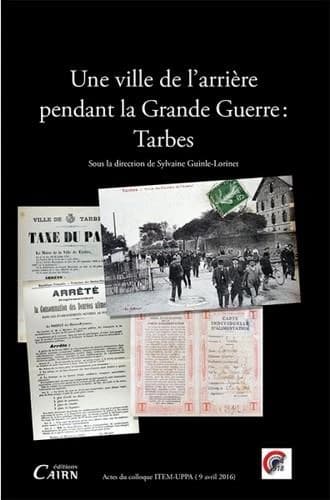 Une ville de l'arrière pendant la Grande guerre : Tarbes : actes du colloque... Tarbes, 9 avril 2016...