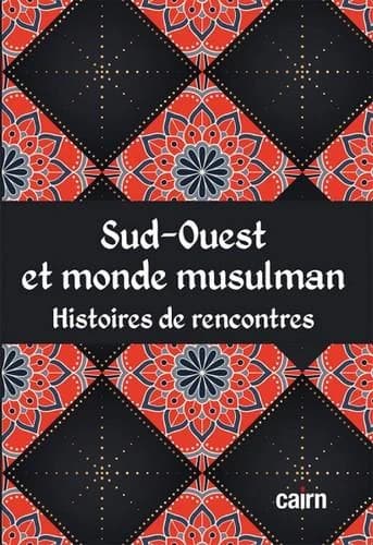 Sud-ouest et monde musulman : Histoires de rencontres