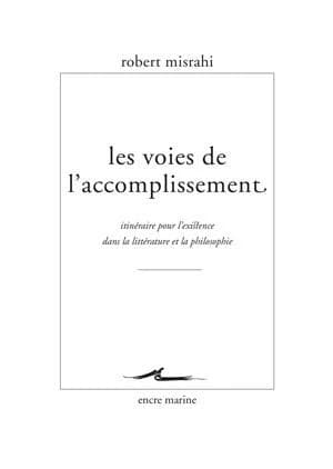 Les voies de l'accomplissement : itinéraire pour l'existence dans la littérature et la philosophie