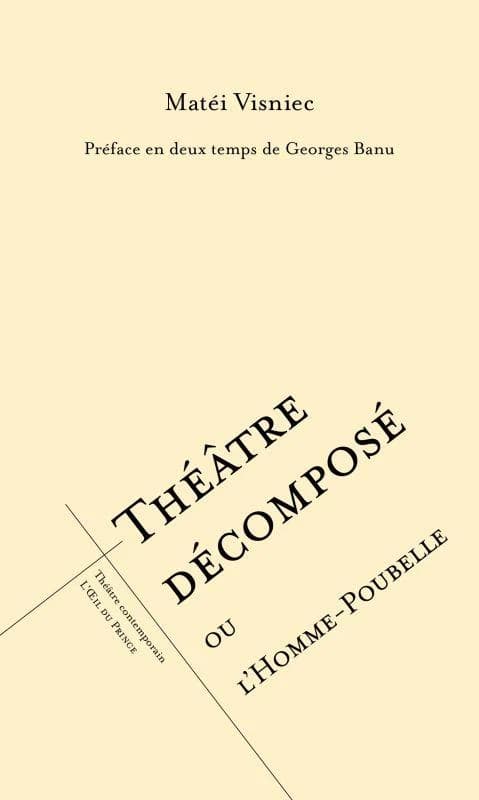 Théâtre décomposé ou L'homme-poubelle (Nouvelle éd.) Matéi Visniec ; préface en deux temps de Georges Banu