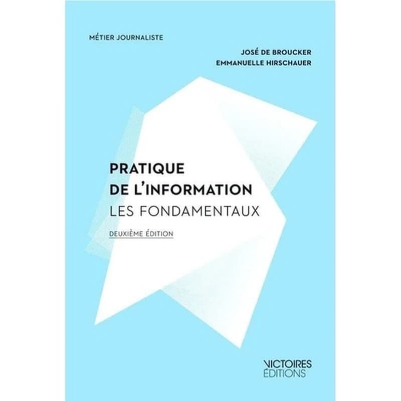 Pratique de l'information : les fondamentaux (2e éd.) José de Broucker, Emmanuelle Hirschauer