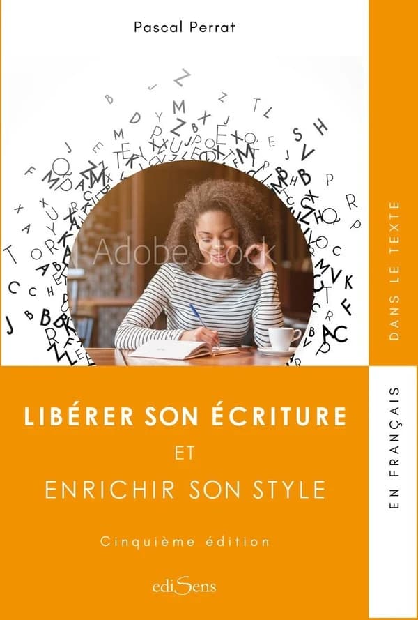Libérer son écriture et enrichir son style (5e éd.) Pascal Perrat