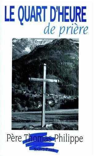Le quart d'heure de prière ([Nouvelle éd.]) père Thomas Philippe,...