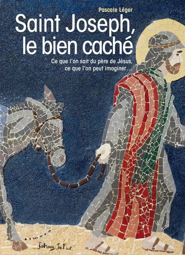 Saint Joseph, le bien caché : ce que l'on sait du père de Jésus, ce que l'on peut imaginer