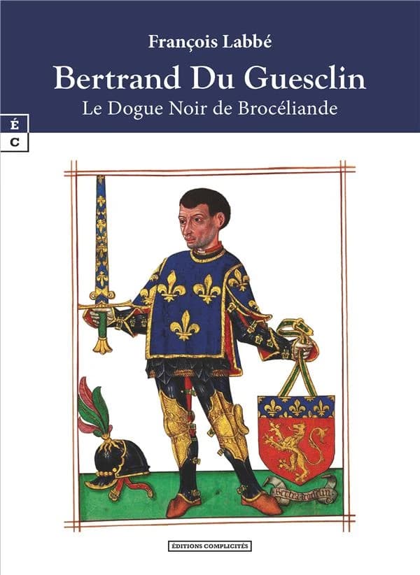 Bertrand du Guesclin : le dogue noir de Brocéliande