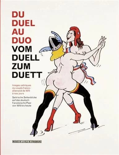 Du duel au duo : images satiriques du couple franco-allemand de 1870 à nos jours : [exposition, Strasbourg, Musée Tomi Ungerer-Centre international de l'illustration, 12 avril-14 juillet 2013]