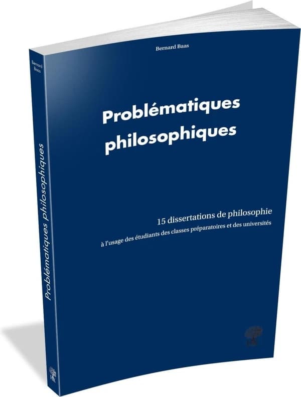 Problématiques philosophiques : 15 dissertations de philosophie à l'usage des étudiants des classes préparatoires et des universités