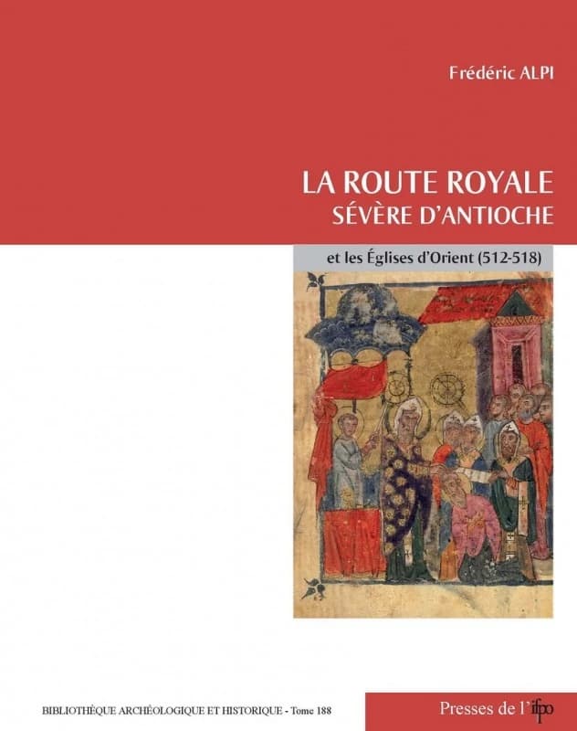 La route royale : Sévère d'Antioche et les Églises d'Orient : 512-518