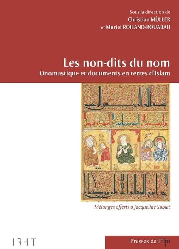 Les non-dits du nom : onomastique et documents en terres d'Islam : mélanges offerts à Jacqueline Sublet