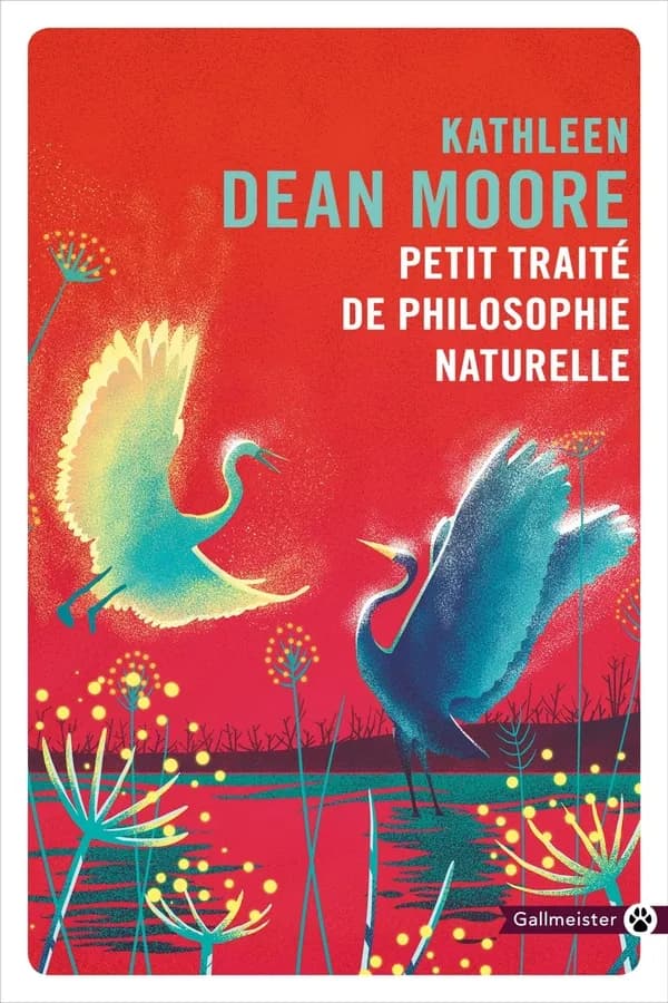 Petit traité de philosophie naturelle : récits ([Nouvelle éd.]) Kathleen Dean Moore ; traduit de l'américain par Camille Fort-Cantoni
