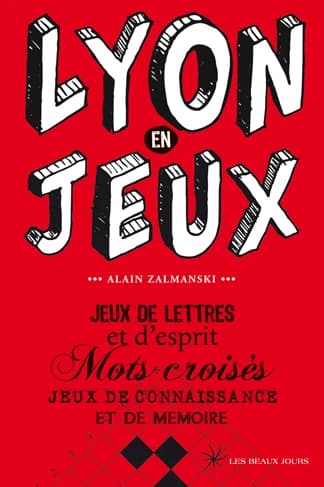 Lyon en jeux : jeux de lettres et d'esprit, mots croisés, jeux de connaissance et de mémoire