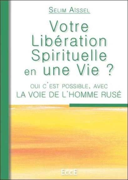 Votre libération spirituelle en une vie ? : oui c'est possible, avec la voie de l'homme rusé