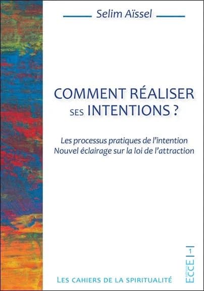 Comment réaliser ses intentions ? les processus pratiques de l'intention : nouvel éclairage sur la loi de l'attraction