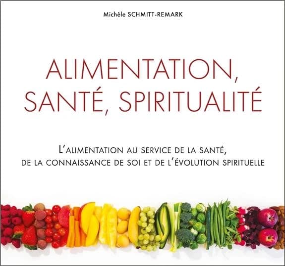 Alimentation, santé, spiritualité : L'alimentation au service de la santé, de la connaissance de soi et de l'évolution spirituelle