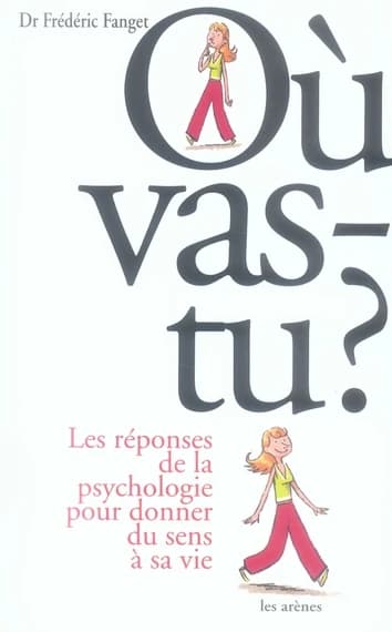 Où vas-tu ? : les réponses de la psychologie pour donner du sens à sa vie