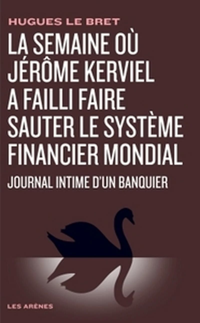 La semaine où Jérôme Kerviel a failli faire sauter le système financier mondial : journal intime d'un banquier ([Nouvelle éd.]) Hugues Le Bret