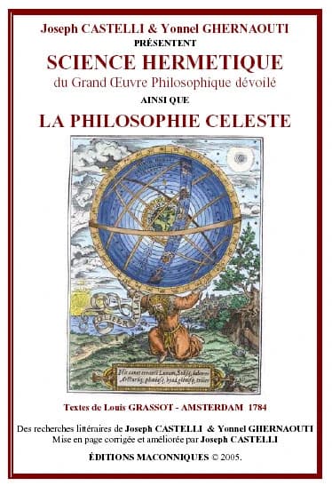 Science hermétique du grand œuvre philosophique dévoilé ; ainsi que La philosophie céleste ([Nouvelle éd.], mise en page corrigée et améliorée par Joseph Castelli) textes de Louis Grassot ; [présentés par] Joseph Castelli & Yonnel Ghernaouti
