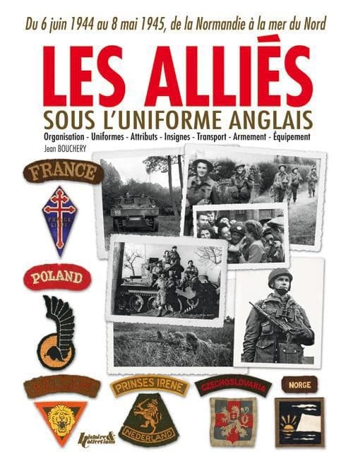 Les Alliés sous l'uniforme anglais : Français, Belges, Néerlandais, Polonais, Tchèques, Norvégiens, Danois : de la Normandie à la mer du Nord