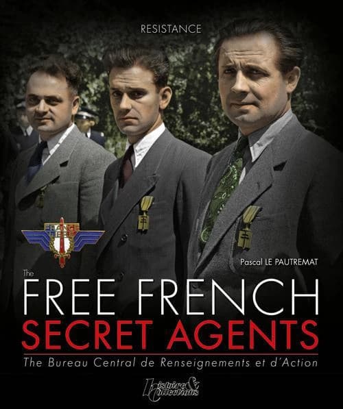Les agents secrets de la France libre : le Bureau central de renseignements et d'action, 1940-1944