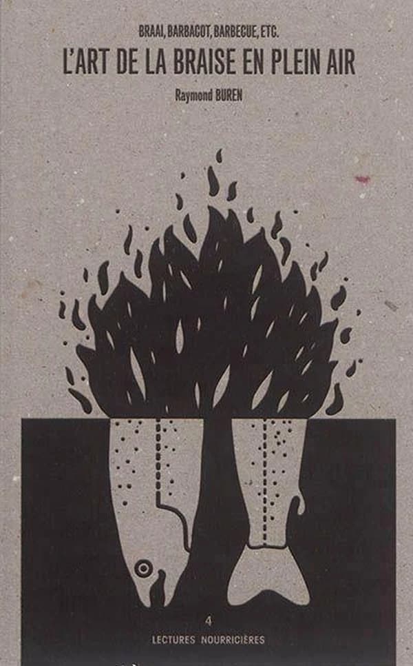 L'art de la braise en plein air : braai, barbacot, barbecue, etc. : histoire, voyages et recettes
