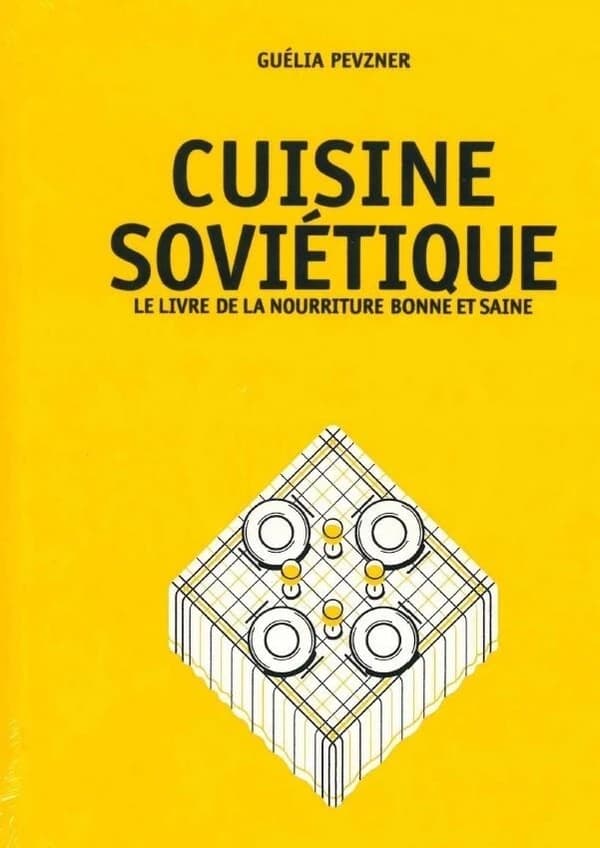 Cuisine soviétique : le livre de la nourriture bonne et saine ([Nouvelle éd.]) traduit du russe et annoté par Guélia Pevzner