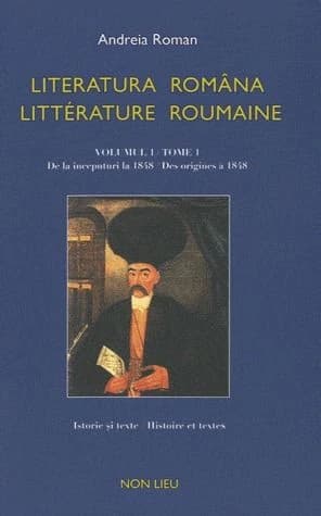 Literatura româna : istorie şi texte. Volumul 1, De la începuturi la 1848