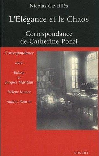 L'Élégance et le chaos : correspondance de Catherine Pozzi avec Raïssa et Jacques Maritain, Hélène Kiener, Audrey Deacon