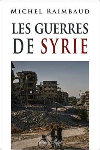 Les guerres de Syrie (2e éd. augmentée) Michel Raimbaud ; préface de Philippe de Saint-Robert