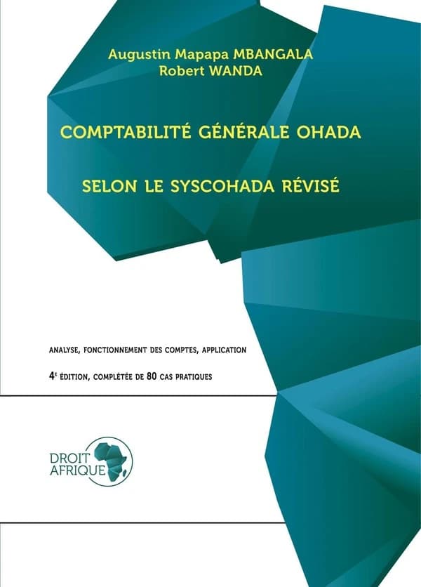 Comptabilité générale OHADA selon le SYSCOHADA révisé : analyse, fonctionnement des comptes, applications (4e éd.) Augustin Mapapa Mbangala, Robert Wanda