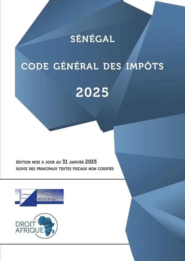 Code général des impôts : suivie [sic] des textes fiscaux non codifiés (Éd. 2025, mise à jour au 31 janvier 2025) Sénégal ; [publié par] Droit-Afrique