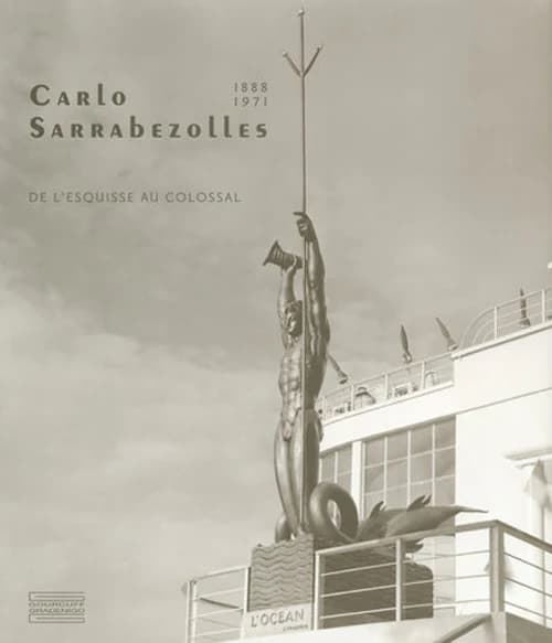 Carlo Sarrabezolles, 1888-1971 : de l'esquisse au colossal : [exposition, Roubaix, La Piscine-Musée d'art et d'industrie André Diligent, 21 juin-20 septembre 2008, Reims, Musée des beaux-arts, 16 octobre 2008-25 janvier 2009, Paris, 15 square de Vergennes