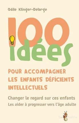 100 idées pour accompagner les enfants déficients intellectuels