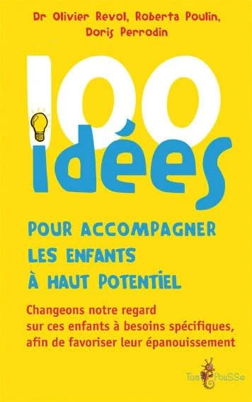 100 idées pour accompagner les enfants à haut potentiel : Changeons notre regard sur ces enfants à besoins spécifiques afin de favoriser leur épanouissement