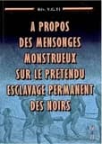à propos des mensonges monstrueux sur le prétendu esclavage permanent des noirs