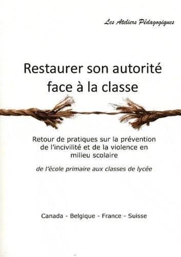 Restaurer son autorité face à la classe : retour de pratiques sur la prévention de l'incivilité et de la violence en milieu scolaire, de l'école primaire aux classes de lycée : Canada, Belgique, France, Suisse