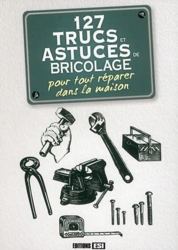 127 trucs et astuces de bricolage pour tout réparer dans la maison