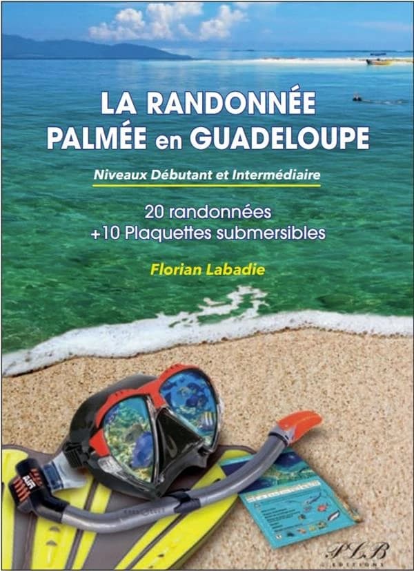 La randonnée palmée en Guadeloupe : niveau debutant et intermediaire - 20 spots : et 10 plaquettes sub