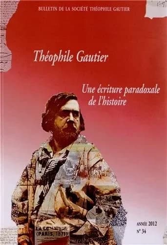 Bulletin de la société Théophile Gautier Tome 34 ; Théophile Gautier : une écriture paradoxale de l'histoire