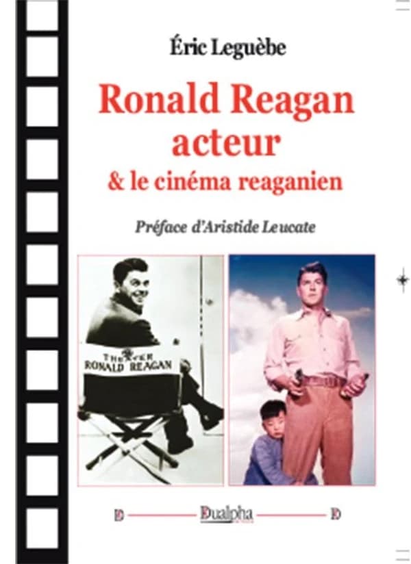 Ronald Reagan, acteur & le cinéma reaganien (2e éd.) Éric Leguèbe ; préface d'Aristide Leucate
