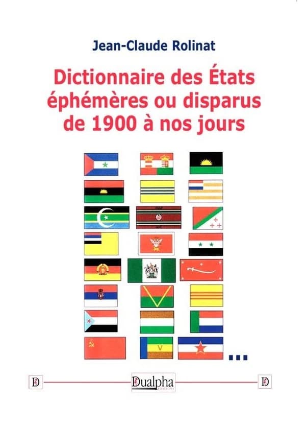 Dictionnaire des États éphémères ou disparus de 1900 à nos jours (2e éd. revue et augmentée) Jean-Claude Rolinat