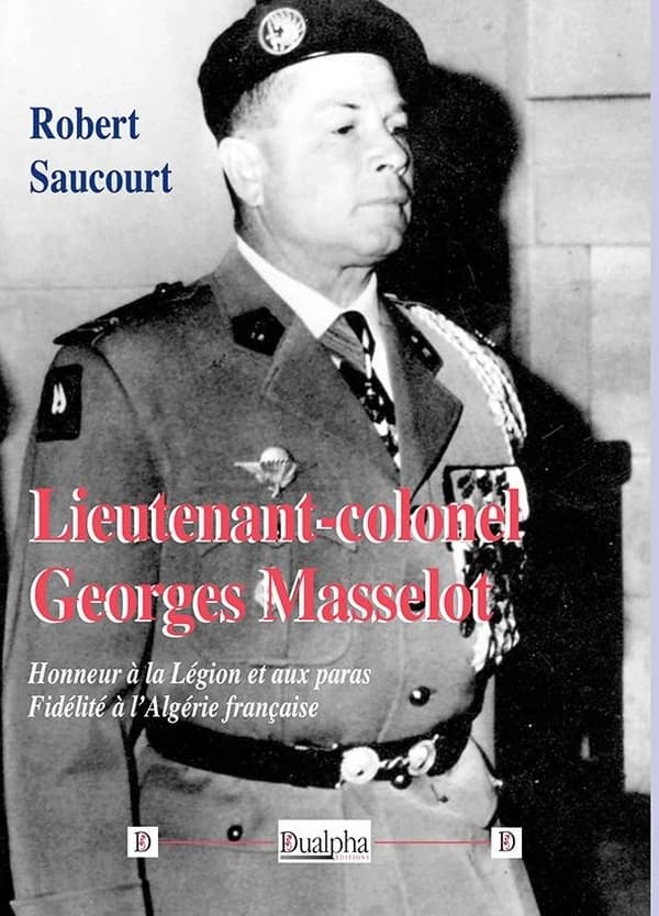 Lieutenant-colonel Georges Masselot : une carrière pour l'honneur de la Légion et des parachutistes et la fidélité à l'Algérie française